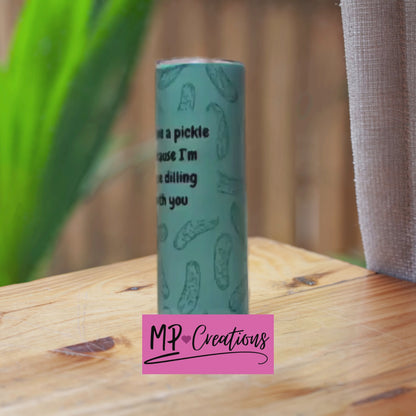 "Call Me A Pickle Because I'm Done Dilling With You" Tumbler